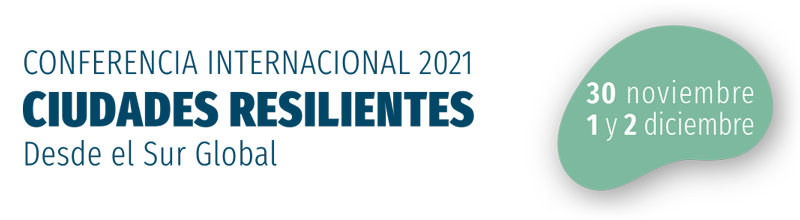 Conferencia Internacional 2021: Ciudades resilientes desde el Sur Global